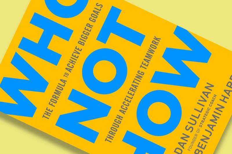 Who not How by Dan Sullivan and Benjamin Hardy